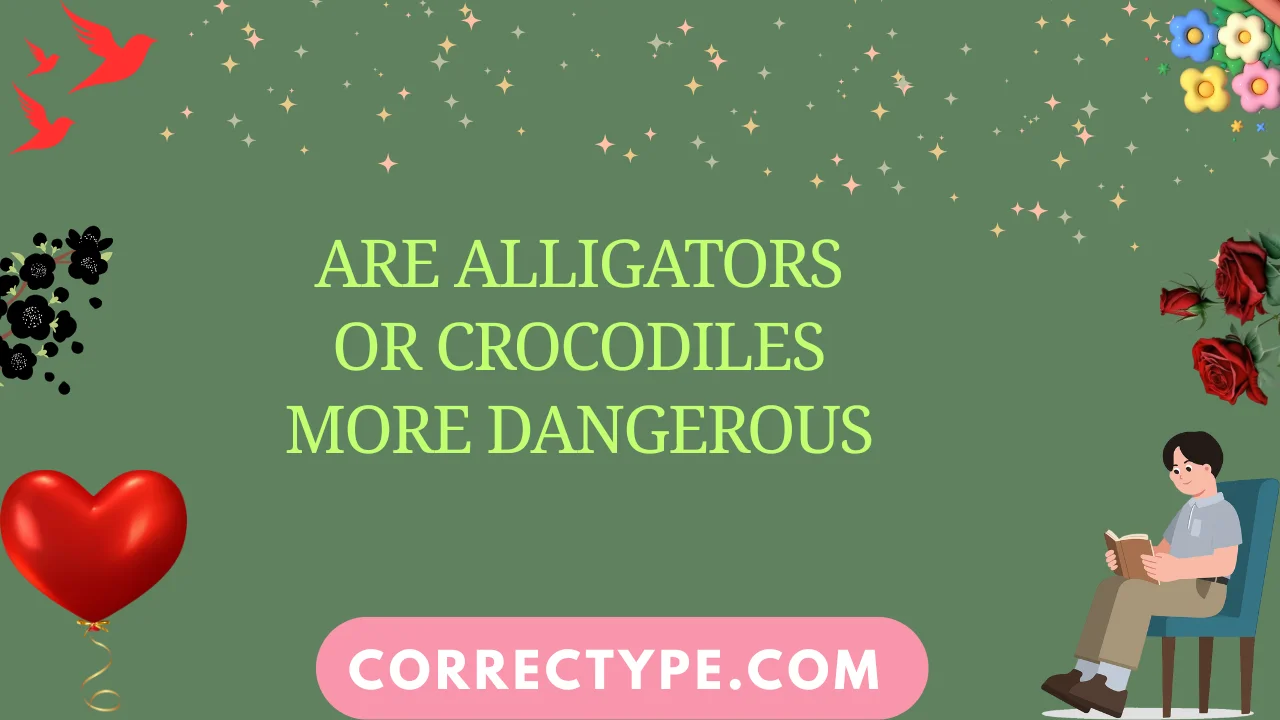 are alligators or crocodiles more dangerous