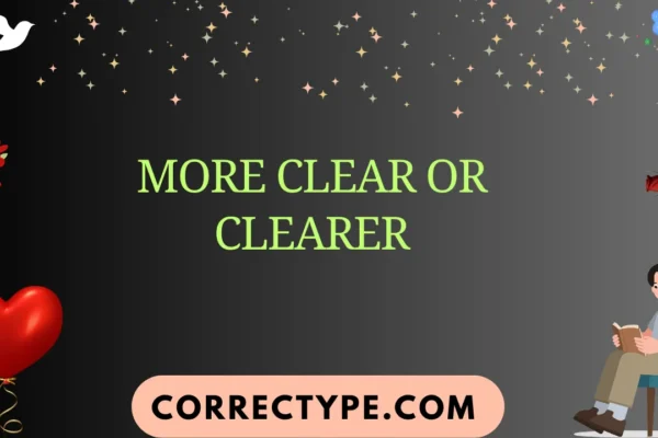 more clear or clearer
