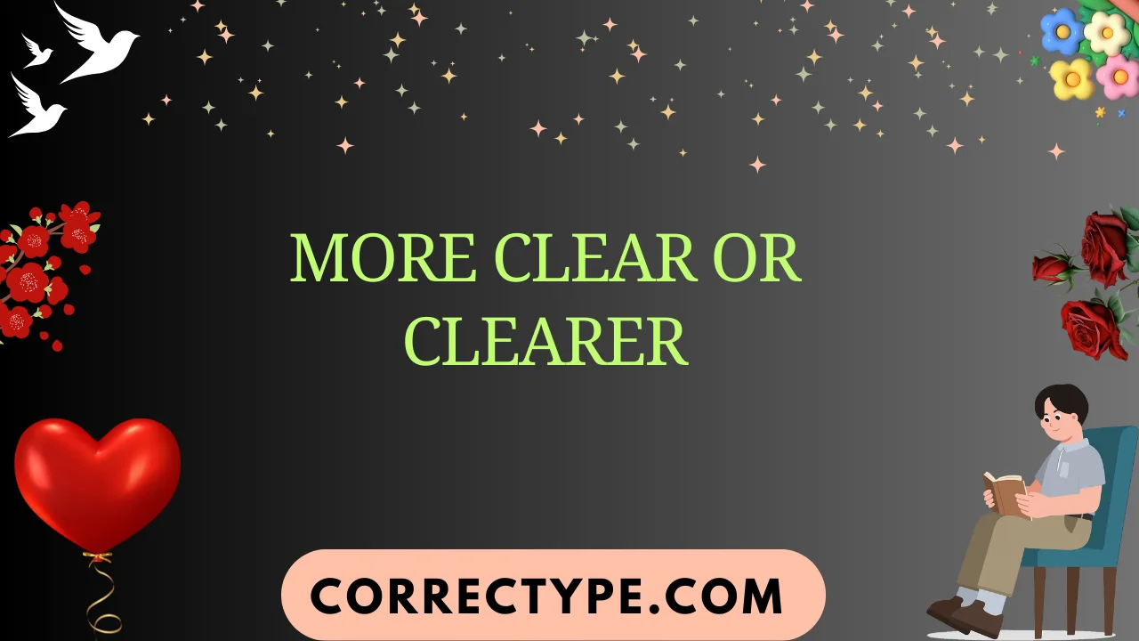 more clear or clearer