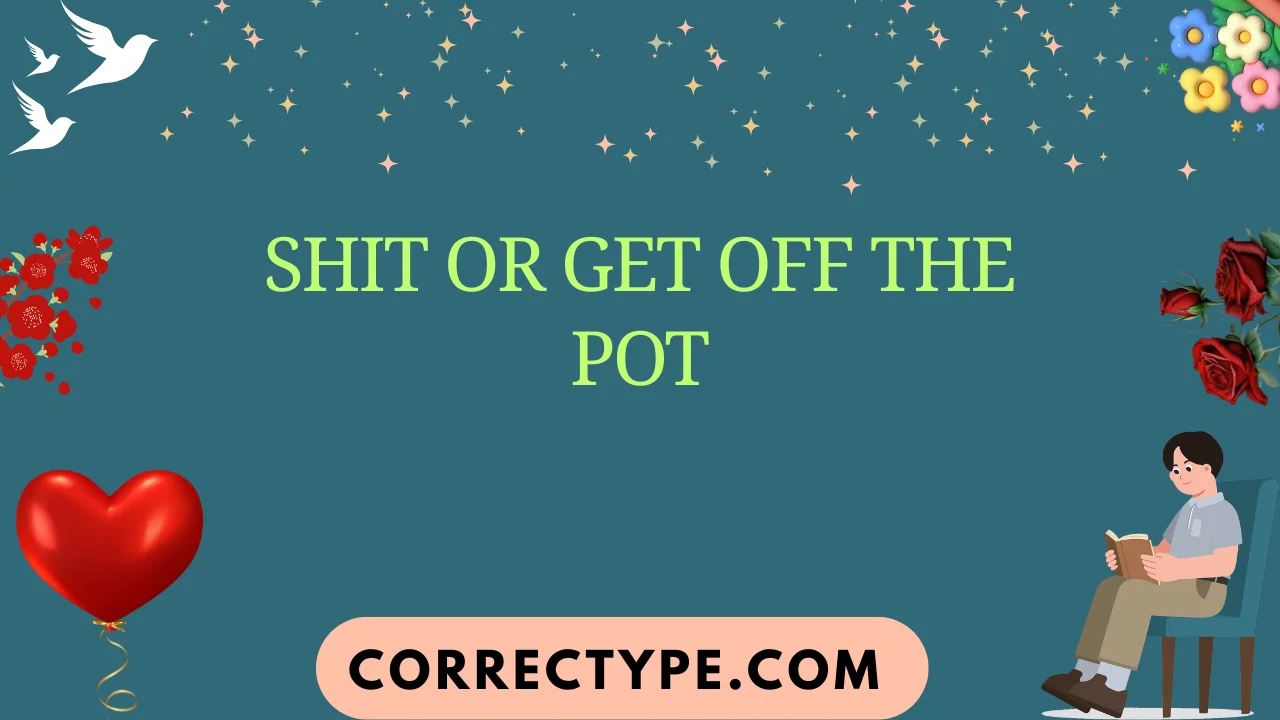 shit or get off the pot