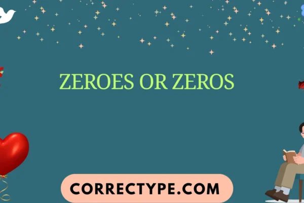zeroes or zeros
